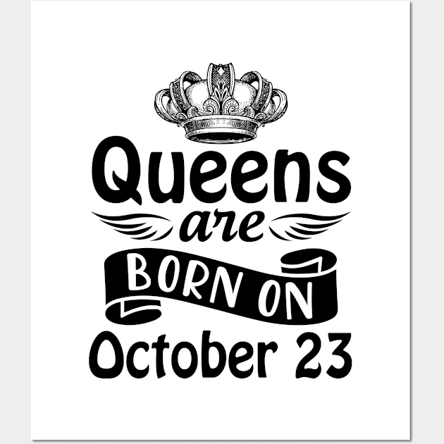 Queens Are Born On October 23 Happy Birthday To Me You Mommy Nana Aunt Sister Daughter Wife Wall Art by joandraelliot